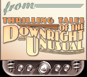 Thrilling Tales of the Downright Unusual